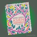 ASIEN VEGETARISCH | MEERA SODHA | 120 Rezepte von Mumbai bis Peking - Kochbuch