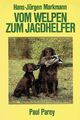 Hans Jürgen Markmann - Vom Welpen zum Jagdhelfer. A bis Z der Früherziehung, 