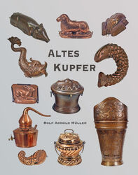 Altes Kupfer – DAS Buch über antike Backformen, Kannen, Bierkrüge, Pfannen u.a.