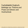 Fachdidaktik Englisch. Beiträge zur Theorie und Praxis an Schule und Hochschule