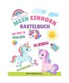 Mein Einhorn Bastelbuch: Einhorn Mitmachbuch mit der Schere schneiden lernen Kle