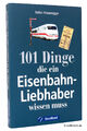 Stefan Friesenegger: 101 Dinge, die ein Eisenbahn-Liebhaber wissen muss