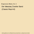 Klopstocks Werke, Vol. 2: Der Messias; Zweiter Band (Classic Reprint), Friedrich