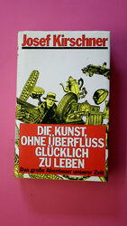 151663 Josef Kirschner DIE KUNST, OHNE ÜBERFLUSS GLÜCKLICH ZU LEBEN d. grosse