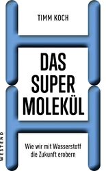 Das Supermolekül | Timm Koch | Wie wir mit Wasserstoff die Zukunft erobern