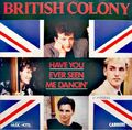 BRITISH COLONY have you ever seen me dancin'/as often as the day breaks away SP+