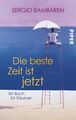 Die beste Zeit ist jetzt : ein Buch für Träumer Sergio Bambaren. Aus dem Engl. v