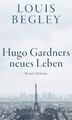 Hugo Gardners neues Leben: Roman, Louis Begley