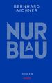 Nur Blau: Roman Bernhard Aichner