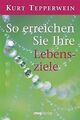 So erreichen Sie Ihre Lebensziele. von Tepperwein, Kurt | Buch | Zustand gut