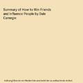 Summary of How to Win Friends and Influence People by Dale Carnegie, Napoleon Ho