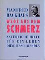 Wege aus dem Schmerz : natürliche Hilfe für ein Leben ohne Beschwerden. Natürlic