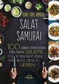 Salat Samurai: 100 ultimative, besonders herzhafte, schnell zubereitete Salate, 