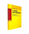 Train the Trainer: Arbeitshandbuch für Ausbilder und Dozenten, Michael Birkenbi