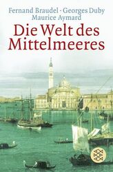 Die Welt des Mittelmeeres Braudel, Fernand, Georges Duby und Maurice Aymard: