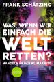 Was, wenn wir einfach die Welt retten? | Frank Schätzing | Taschenbuch | 356 S.