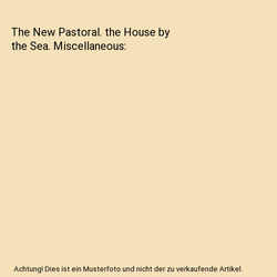 The New Pastoral. the House by the Sea. Miscellaneous