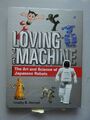 Loving the Machine Art and Science of Japanese Robots (- Japan Roboter