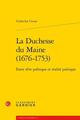 La Duchesse du Maine (1676-1753): Entre reve politique et realite poetique by Ce