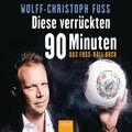 Diese verrückten 90 Minuten  [Hörbuch/Audio-CD] Das Fuss-Ball-Buch Fuss, Wolff-C