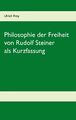 Die Philosophie der Freiheit von Rudolf Steiner als Kurzfassung Ulrich Frey Buch