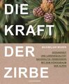 Die Kraft der Zirbe Gesundheit und Lebensqualität nachhaltig verbessern mit dem 