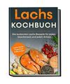 Lachs Kochbuch: Die leckersten Lachs Rezepte für jeden Geschmack und jeden Anla