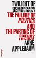 Twilight of Democracy: The Failure of Politics and by Applebaum, Anne 0241419719