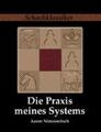 Die Praxis meines Systems Ein Lehrbuch des praktischen Schachs Aaron Nimzowitsch