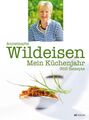 Mein Küchenjahr: 365 Rezepte für 365 Tage 365 Rezepte für 365 Tage Wildeisen, An