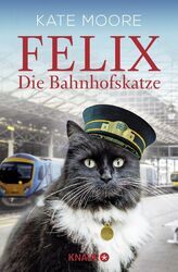 Felix - die Bahnhofskatze Kate Moore ; aus dem Englischen von Jochen Schwarzer M