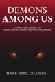 Demons Among Us A Practical Guide to Understanding, Finding, and Removing Demons