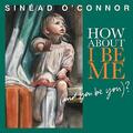 Sinead O'Connor - How About I Be Me And You Be You - Sinead O'Connor CD BCVG