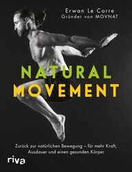 Natural Movement Zurück zur natürlichen Bewegung - für mehr Kraft, Ausdauer und 