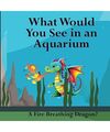 What Would You See in an Aquarium: A Fire Breathing Dragon?, Shane Lege