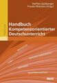 Handbuch Kompetenzorientierter Deutschunterricht: Mit Online-Materialien M 46470