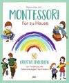 Montessori für zu Hause: 80 kreative Spielideen zur Förderung der Selbstständigk