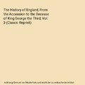 The History of England, From the Accession to the Decease of King George the Thi