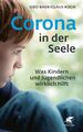 Corona in der Seele | Was Kindern und Jugendlichen wirklich hilft | Baer (u. a.)