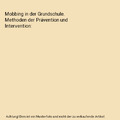 Mobbing in der Grundschule. Methoden der Prävention und Intervention, Marie-Cla