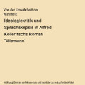 Von der Unwahrheit der Wahrheit: Ideologiekritik und Sprachskepsis in Alfred Kol