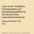 Laser in der Produktion - Praxisbeispiele und Entscheidungshilfen für den Einsa