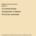 Allgemeinwissen fördern Englisch: Grundkenntnisse fachgerecht in kleinen Portio