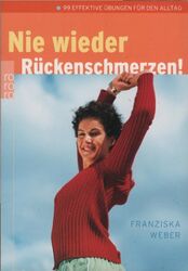 Nie wieder Rückenschmerzen : 99 effektive Übungen für den Alltag. Franziska Webe