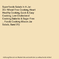 Superfoods Salads In A Jar: 35+ Wheat Free Cooking, Heart Healthy Cooking, Quick