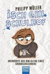 Isch geh Schulhof: Unerhörtes aus dem Alltag eines Grunds... von Möller, Philipp