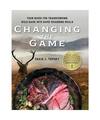 Changing the Game: Your Guide for Transforming Wild Game into Game-Changing Meal