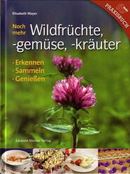 Mayer: Noch mehr Wildfrüchte -gemüse & -kräuter Bestimmungsbuch/Handbuch/Rezepte