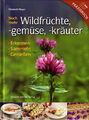 Mayer: Noch mehr Wildfrüchte -gemüse & -kräuter Bestimmungsbuch/Handbuch/Rezepte