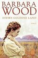 Dieses goldene Land: Roman Roman Wood, Barbara und Veronika Cordes: 1208138